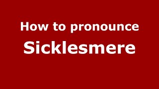 How to pronounce Sicklesmere