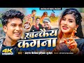 Khankaiya Kangana खंन्कैय कंगना Arun Vijaiya New Maithili Song 2025