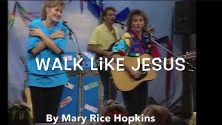 Walk Like Jesus - By Mary Rice Hopkins