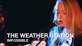 The Weather Station | Impossible | First Play Live