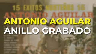 Antonio Aguilar - Anillo Grabado (Audio Oficial)