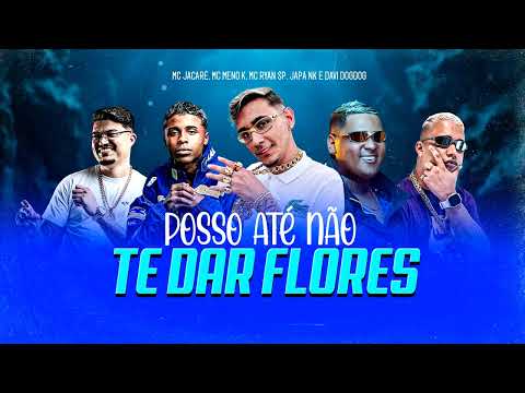 POSSO ATÉ NÃO TE DA FLORES - DJ JAPA NK, MC JACARÉ, MC MENO K, MC RYAN SP & DJ DAVI DOGDOG