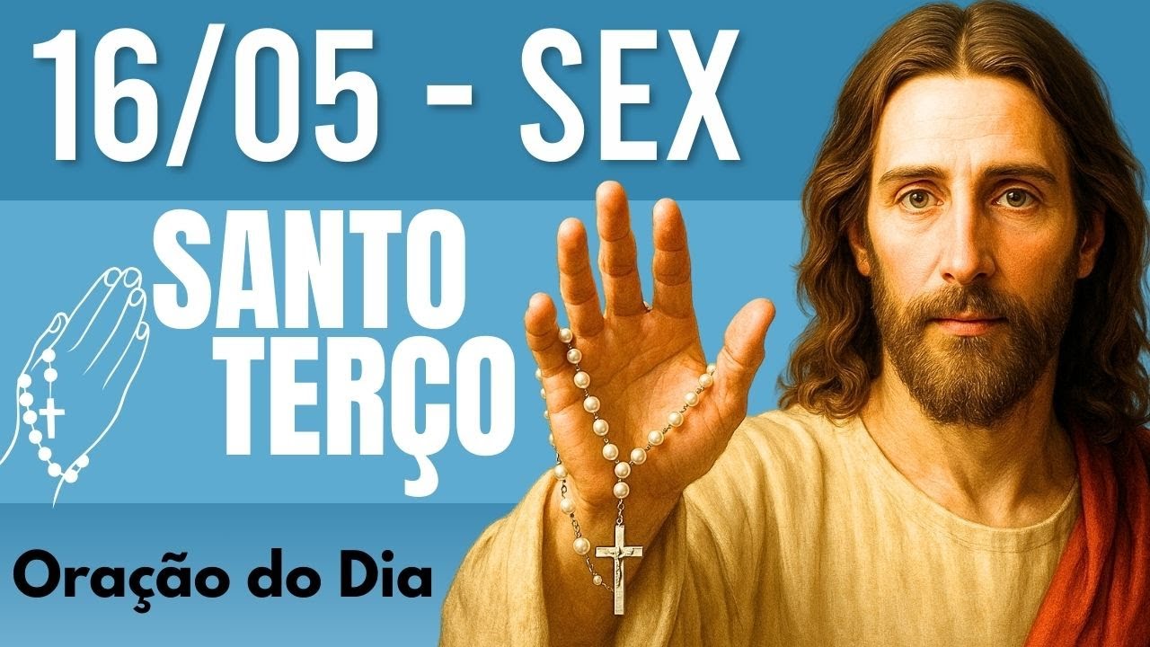 TERÇO DE HOJE 16/05/2025 - SEXTA-FEIRA - MISTÉRIOS DOLOROSOS: SANTO TERÇO