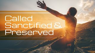 Called, Sanctified and Preserved