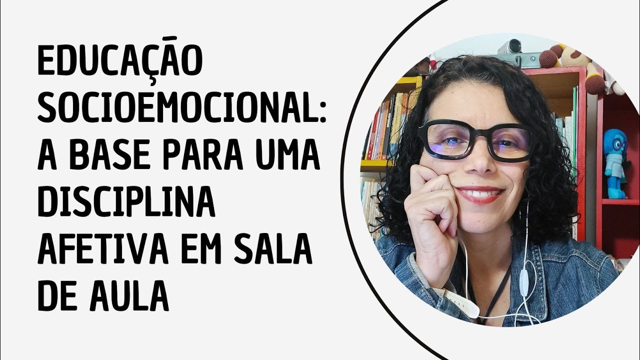 EDUCAÇÃO SOCIOEMOCIONAL: A BASE PARA UMA DISCIPLINA AFETIVA EM SUA SALA DE AULA