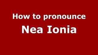 How to pronounce Nea Ionia