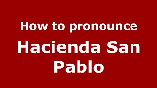 How to pronounce Hacienda San Pablo
