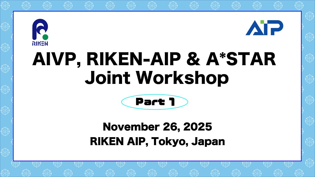 AIVP, RIKEN-AIP & A*STAR Joint Workshop Part 1 (Nov. 26, 2025) thumbnails