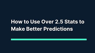 How to Use Over 2.5 Stats to Make Better Predictions