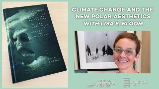 Climate Change And The New Polar Aesthetics Book Talk With Lisa E. Bloom