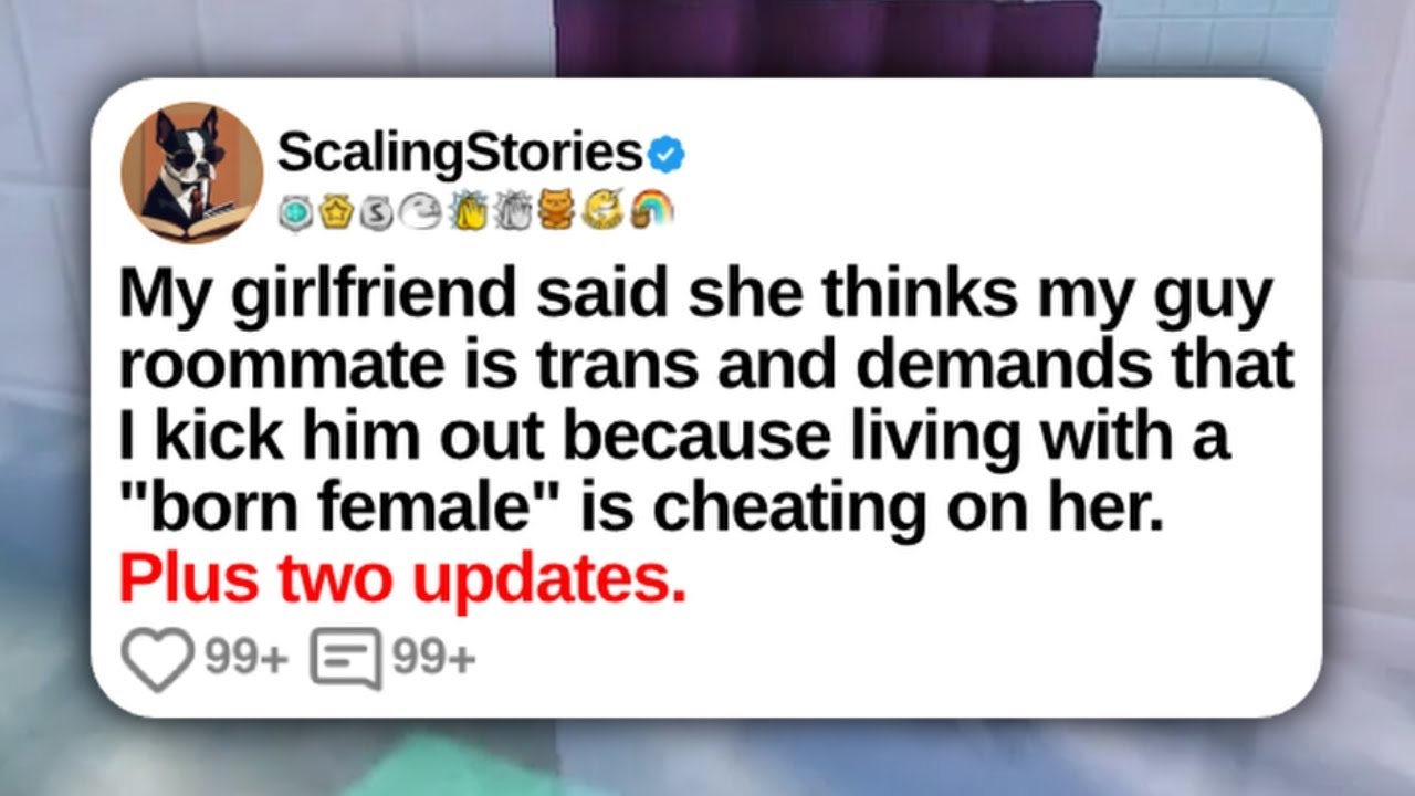 My Girlfriend Said She Thinks My Guy Roommate Is Trans and Demands That I Kick... | Reddit Updates