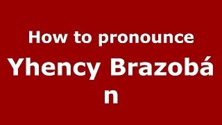 How to pronounce Yhency Brazob&aacute;n