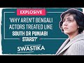 Swastika Mukherjee EXPOSES Bollywood Bengali Actors Don T Get Chances Like South Punjabi Stars