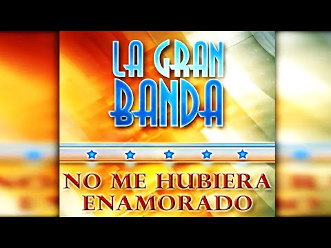 La Gran Banda - No Me Hubiera Enamorado - Official Lyric Video