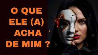 O QUE ELE (A) ACHA DE VOCÊ? Como vê sua postura e sua personalidade?