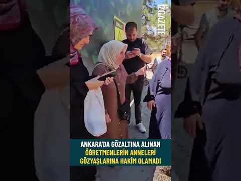 Ankara'da gözaltına alınan öğretmenlerin anneleri gözyaşlarına hakim olamadı #öğretmen #anne