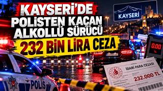 Kayseri’de Polisten Kaçan Alkollü Sürücüye 232 Bin Lira Ceza