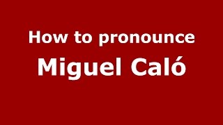 How to pronounce Miguel Caló