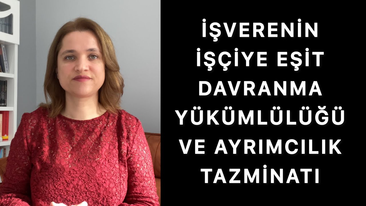 İŞVERENİN İŞÇİLERE EŞİT DAVRANMA YÜKÜMLÜLÜĞÜ VE AYRIMCILIK TAZMİNATI