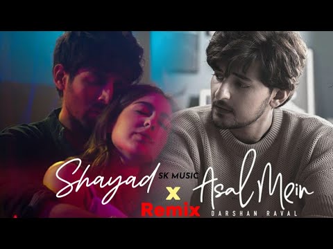 Shayad x Asal Mein Remix Song | SK MUSIC | darshan raval | Arijit Singh