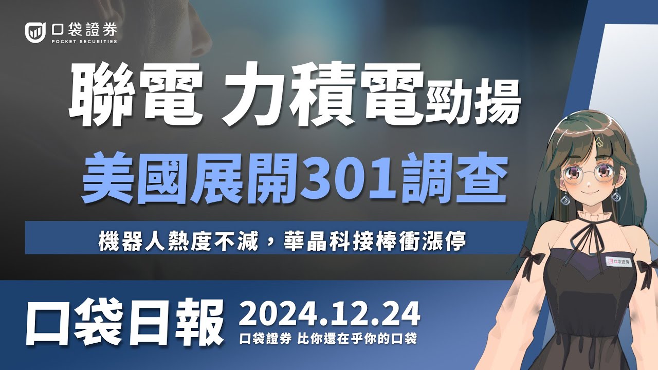 【口袋日報】聯電、力積電勁揚,這2檔矽晶圓飆漲!美國祭出301調查!?機器人熱度不減,華晶科接棒,耶誕假期將至,美股24日提早收盤!2024.12.24