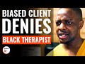 Biased Client Denies Black Therapist | @DramatizeMe