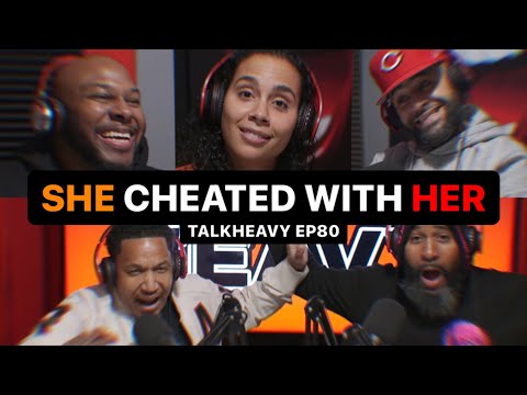 TALKHEAVY PODCAST - EP80 "SHE CHEATED WITH HER!"