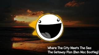 The Getaway Plan - Where The City Meets The Sea (Ben Mac Bootleg)