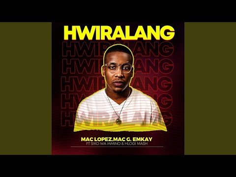 Mac Lopez - Hwiralang ft. MacG, Emkay, Siko Wa Mmino and Hlogi Mash | Amapiano