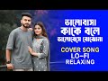 Bhalobasha Kake Bale Relaxing LoFi Cover Song ভালোবাসা কাকে বলে ভা
