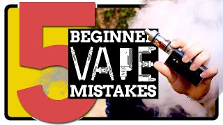 5 Beginner Vape Mistakes - Advice for the First Time Vaper!
