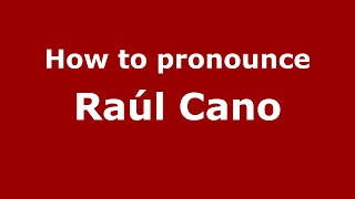 How to pronounce Raúl Cano