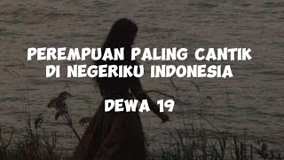Dewa 19 - Perempuan Paling Cantik Di Negeriku Indonesia (lirik lagu)
