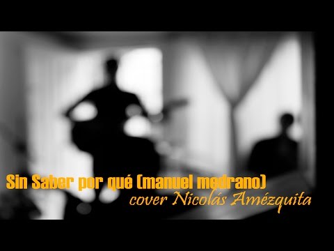 Sin saber por qué - (Manuel Medrano) cover Nicolás Amézquita.