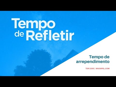 Tempo de Refletir 2205 - Tempo de arrependimento!