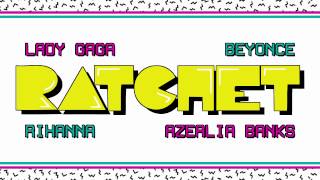 Ratchet Feat. Azealia Banks, Rihanna, & Beyoncé