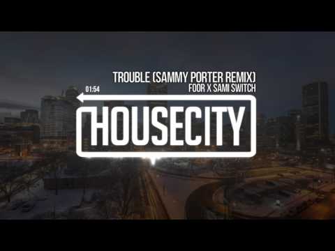 Foor x Sami Switch - Trouble (Sammy Porter Remix)