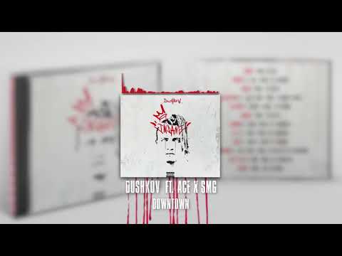 10.DUSHKOV ft. ACE x SMG - DOWNTOWN (Prod. By Rayse x Lil Patriarch)