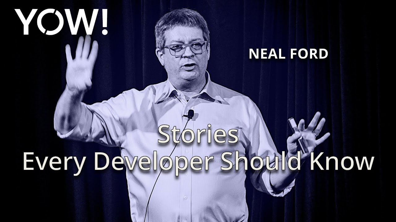 Stories Every Developer Should Know • Neal Ford • YOW! 2018