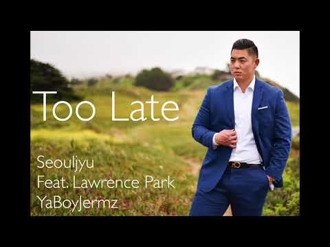 Seouljyu ft. Lawrence Park x Ya Boy Jermz - Too Late