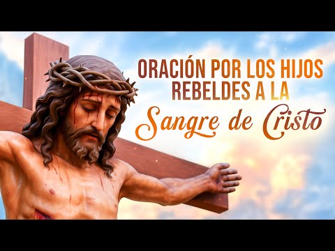 La Oración Más Poderosa Por Los Hijos Rebeldes A La Sangre de Cristo   JHS Jesús Hombre Salvador