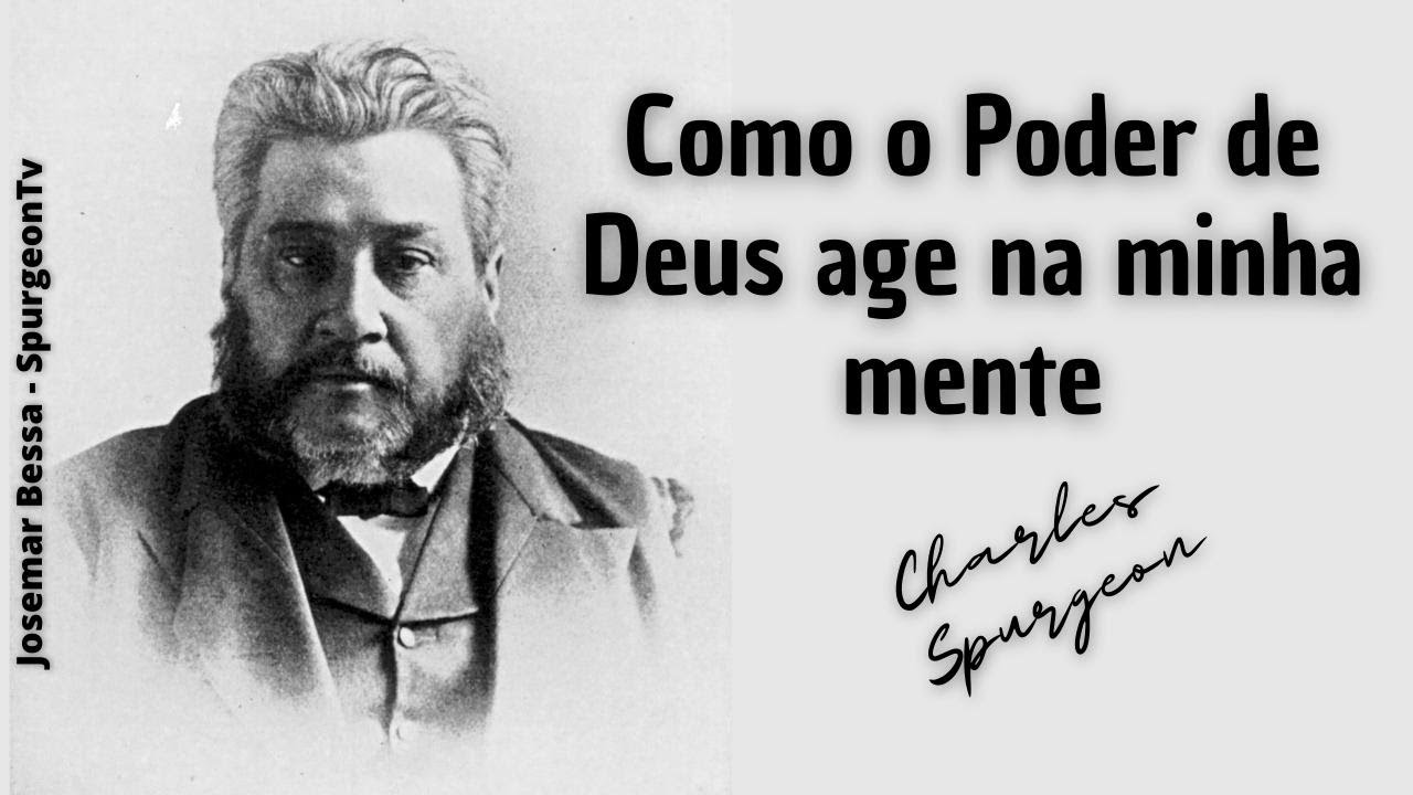 Como o Poder de Deus age na minha mente |  | C. H. Spurgeon ( 1834 - 1892 )