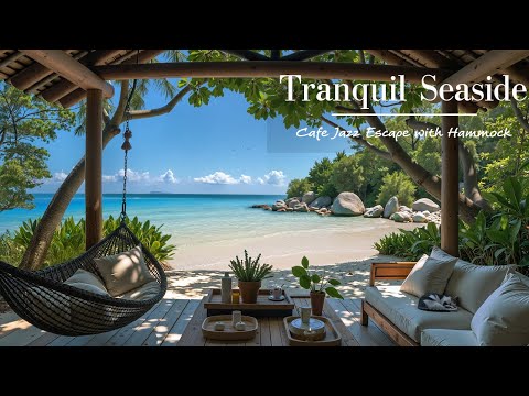 Tranquil Seaside Cafe Jazz Escape with Hammock | Gentle Jazz Melody & Ocean View