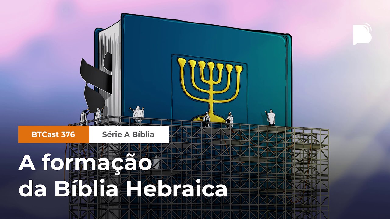 A formação da Bíblia Hebraica - BTCast #376