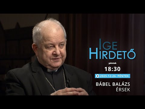 Igehirdető - Bábel Balázs érsek - 2025.12.26.