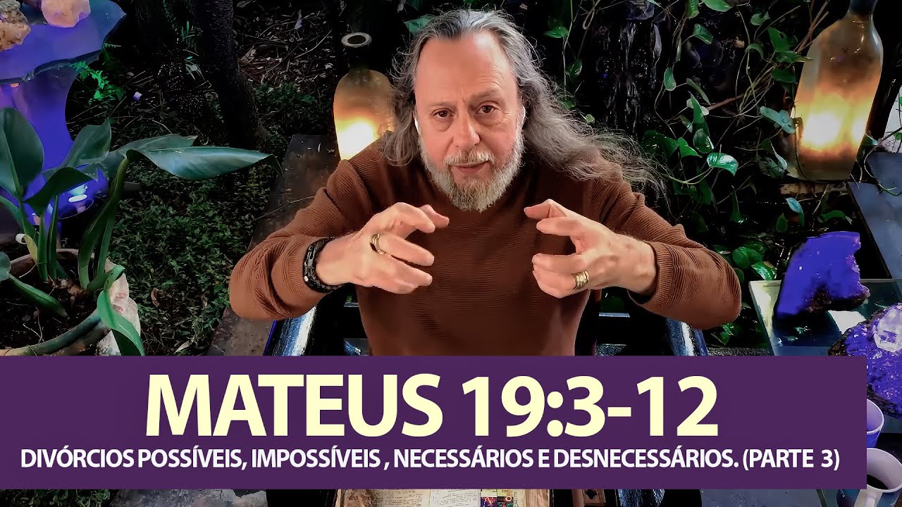 MATEUS 19:3-12 - DIVÓRCIOS POSSÍVEIS, IMPOSSÍVEIS , NECESSÁRIOS E DESNECESSÁRIOS. (PARTE 3)