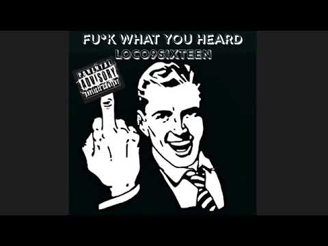 “Fu*k What You Heard” - Loco9sixteen prod. By underground chemist