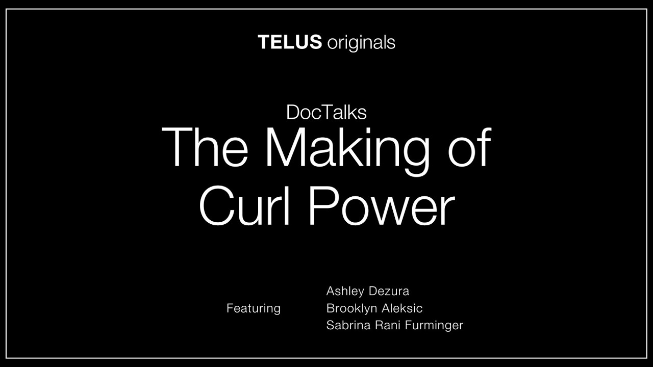 The Making of Curl Power: TELUS originals DocTalks