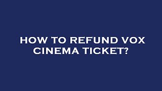 How to refund vox cinema ticket?