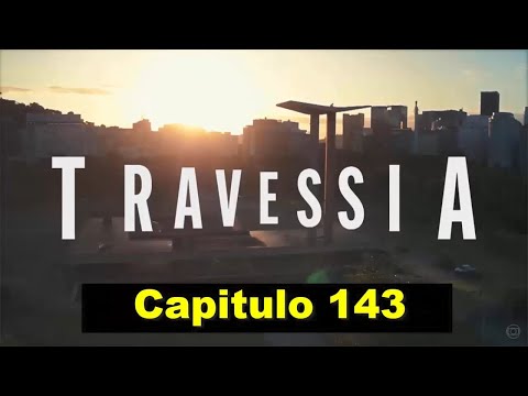 Resumo de Travessia, cap 143, 08/04/2023, Sábado